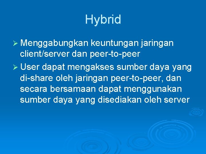 Hybrid Ø Menggabungkan keuntungan jaringan client/server dan peer-to-peer Ø User dapat mengakses sumber daya