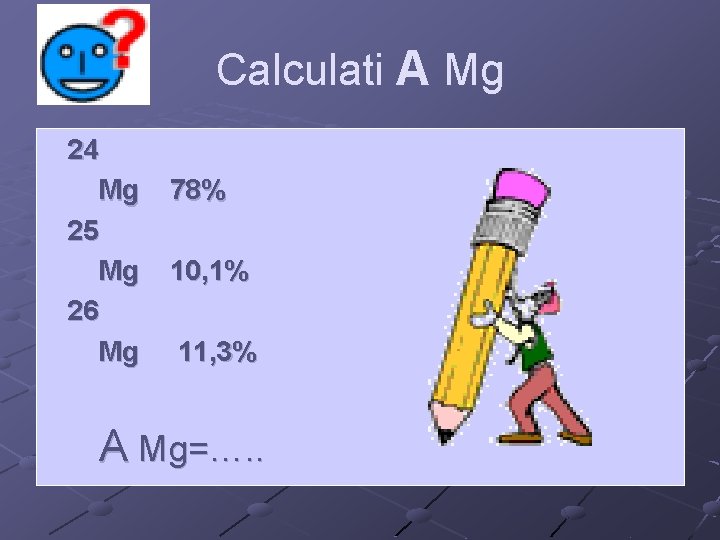Calculati A Mg 24 Mg 25 Mg 26 Mg 78% 10, 1% 11, 3% Calculati A Mg 24 Mg 25 Mg 26 Mg 78% 10, 1% 11, 3%