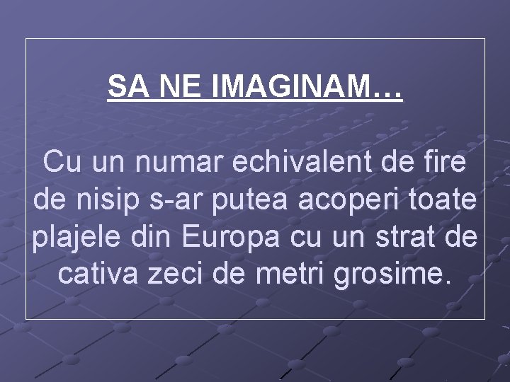 SA NE IMAGINAM… Cu un numar echivalent de fire de nisip s-ar putea acoperi