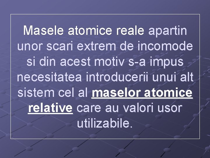 Masele atomice reale apartin unor scari extrem de incomode si din acest motiv s-a