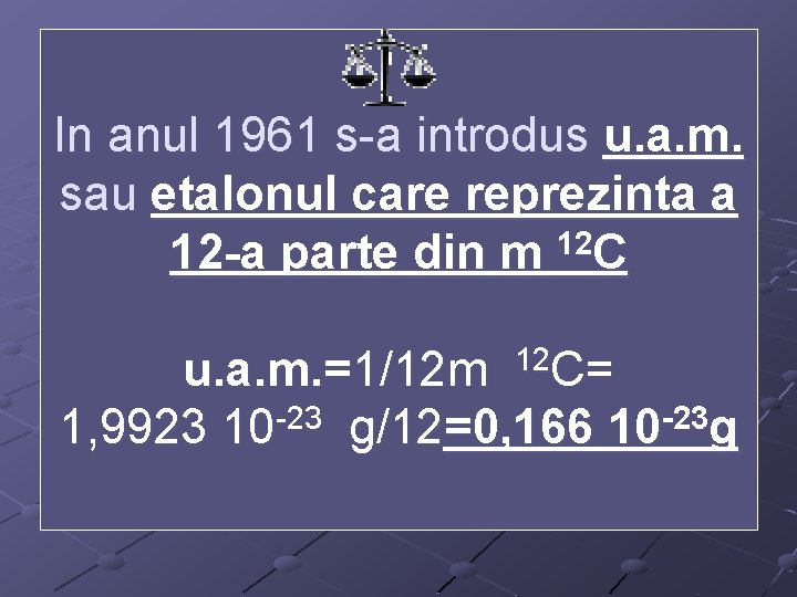 In anul 1961 s-a introdus u. a. m. sau etalonul care reprezinta a 12 In anul 1961 s-a introdus u. a. m. sau etalonul care reprezinta a 12