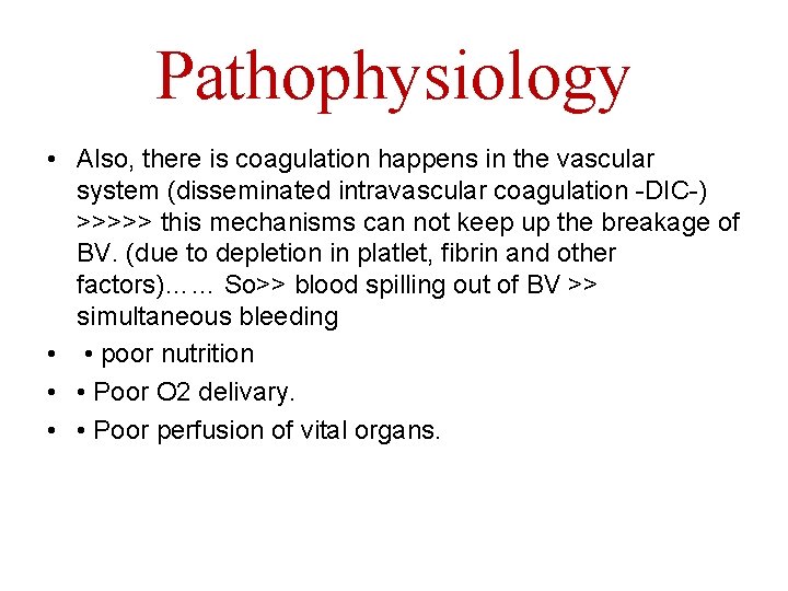 Pathophysiology • Also, there is coagulation happens in the vascular system (disseminated intravascular coagulation