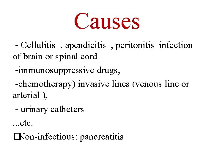 Causes - Cellulitis , apendicitis , peritonitis infection of brain or spinal cord -immunosuppressive