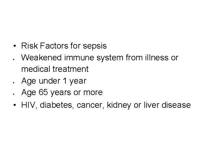  • Risk Factors for sepsis Weakened immune system from illness or medical treatment