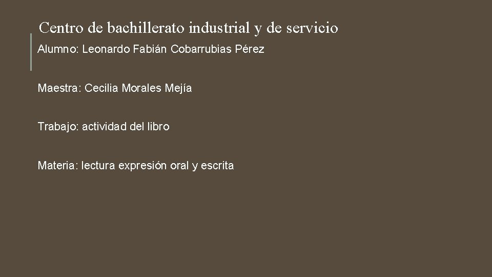 Centro de bachillerato industrial y de servicio Alumno: Leonardo Fabián Cobarrubias Pérez Maestra: Cecilia