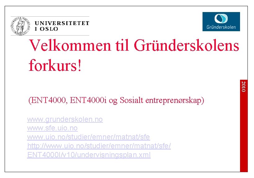 Velkommen til Gründerskolens forkurs! 2010 (ENT 4000, ENT 4000 i og Sosialt entreprenørskap) www.