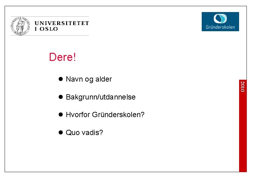 Dere! l Bakgrunn/utdannelse l Hvorfor Gründerskolen? l Quo vadis? 2010 l Navn og alder