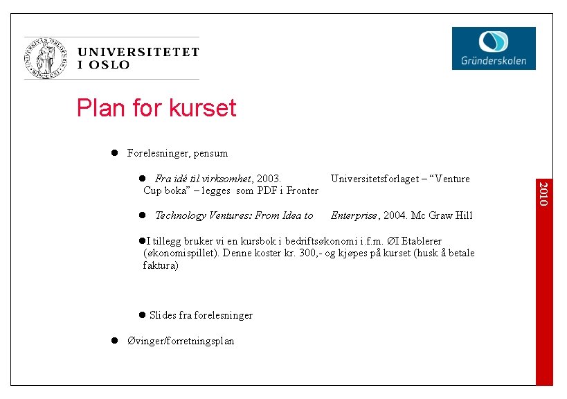 Plan for kurset l Forelesninger, pensum Universitetsforlaget – “Venture l Technology Ventures: From Idea