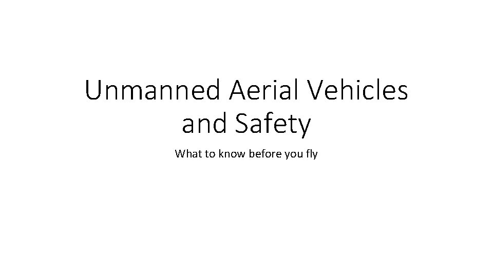 Unmanned Aerial Vehicles and Safety What to know before you fly 