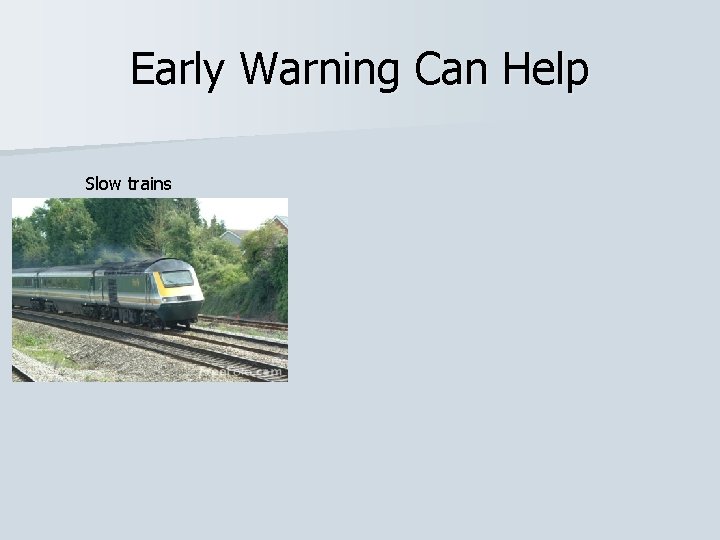 Early Warning Can Help Slow trains 