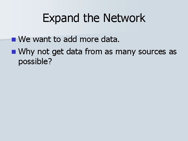 Expand the Network n We want to add more data. n Why not get