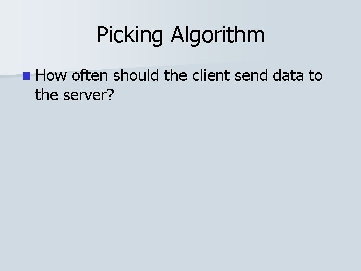 Picking Algorithm n How often should the client send data to the server? 