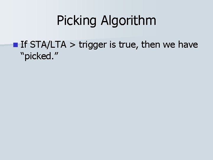 Picking Algorithm n If STA/LTA > trigger is true, then we have “picked. ”
