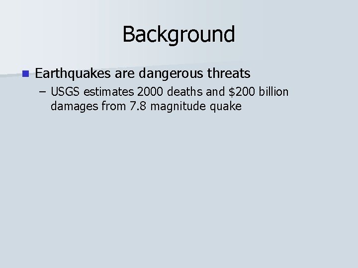Background n Earthquakes are dangerous threats – USGS estimates 2000 deaths and $200 billion