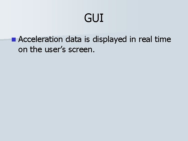 GUI n Acceleration data is displayed in real time on the user’s screen. 