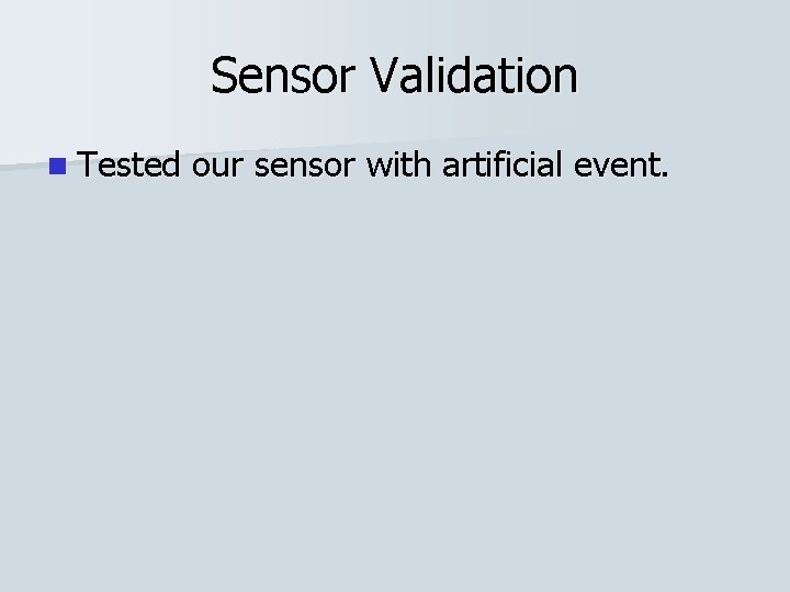 Sensor Validation n Tested our sensor with artificial event. 