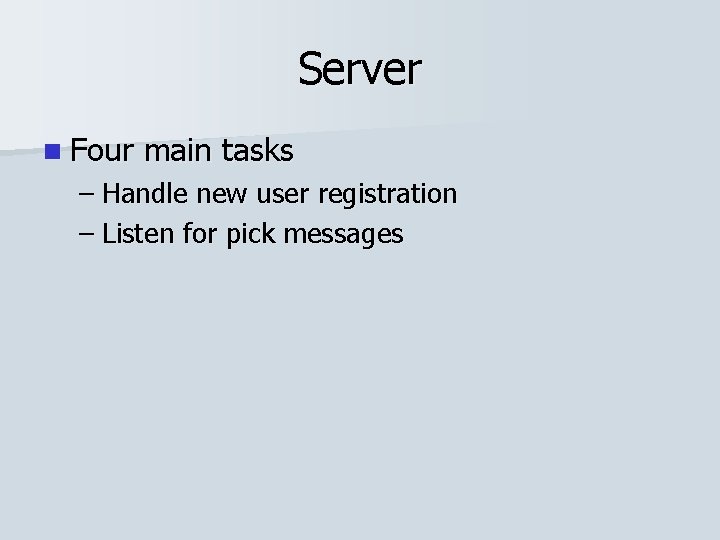 Server n Four main tasks – Handle new user registration – Listen for pick