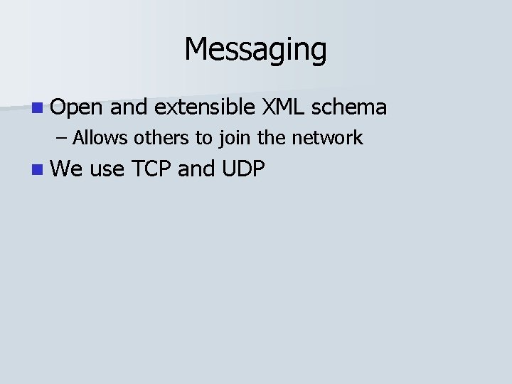 Messaging n Open and extensible XML schema – Allows others to join the network