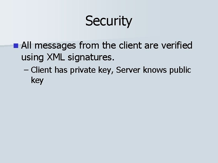 Security n All messages from the client are verified using XML signatures. – Client