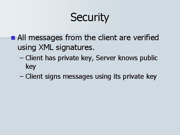 Security n All messages from the client are verified using XML signatures. – Client
