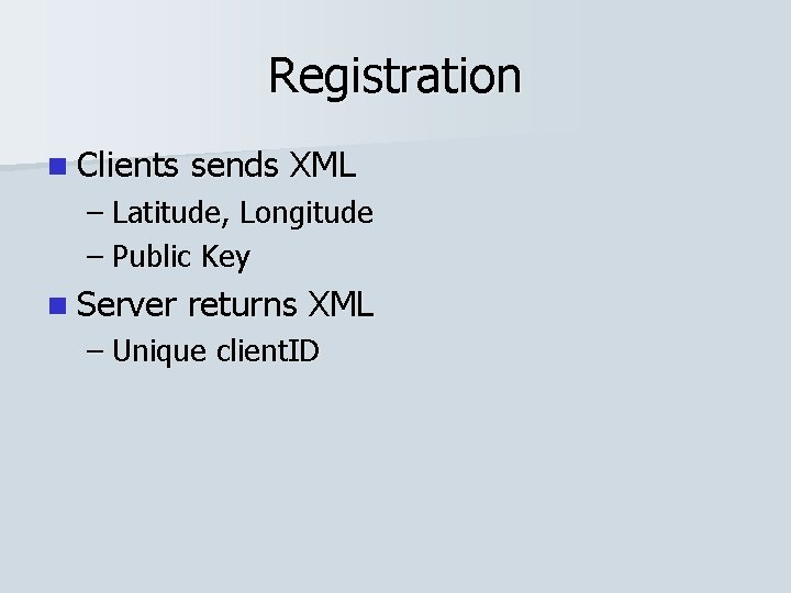 Registration n Clients sends XML – Latitude, Longitude – Public Key n Server returns