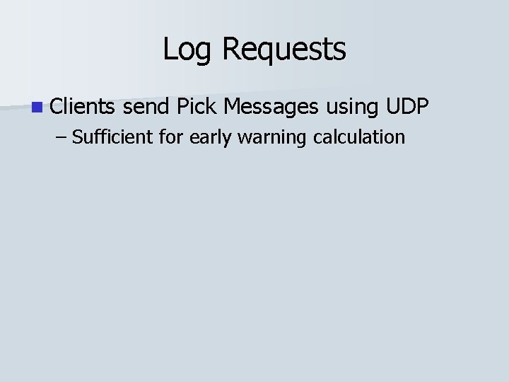 Log Requests n Clients send Pick Messages using UDP – Sufficient for early warning