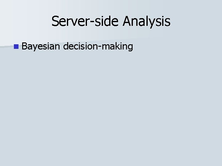 Server-side Analysis n Bayesian decision-making 