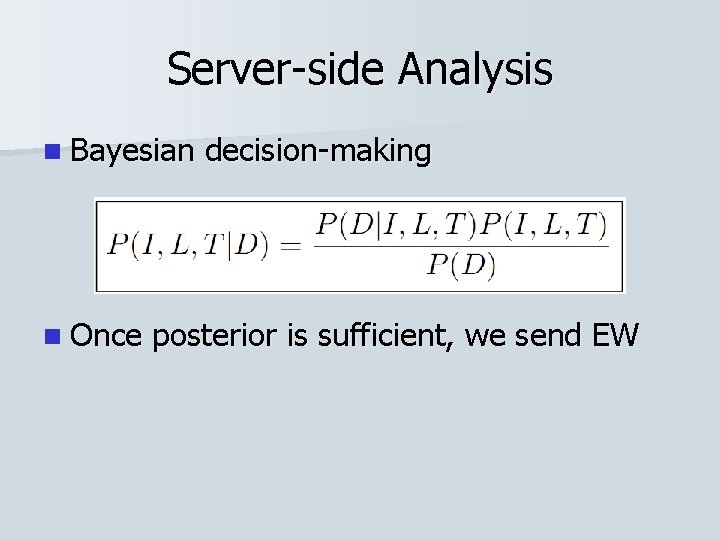 Server-side Analysis n Bayesian n Once decision-making posterior is sufficient, we send EW 