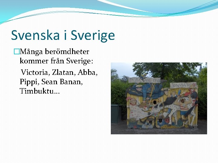 Svenska i Sverige �Många berömdheter kommer från Sverige: Victoria, Zlatan, Abba, Pippi, Sean Banan,