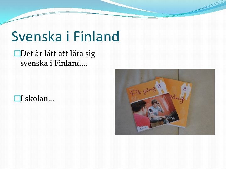 Svenska i Finland �Det är lätt att lära sig svenska i Finland… �I skolan…