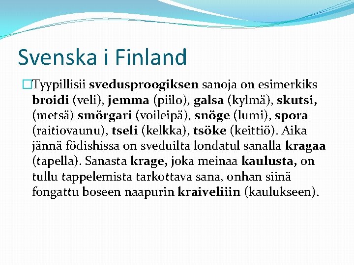 Svenska i Finland �Tyypillisii svedusproogiksen sanoja on esimerkiks broidi (veli), jemma (piilo), galsa (kylmä),