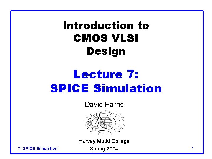 Introduction to CMOS VLSI Design Lecture 7: SPICE Simulation David Harris 7: SPICE Simulation