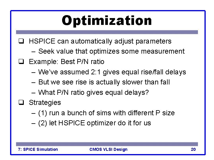 Optimization q HSPICE can automatically adjust parameters – Seek value that optimizes some measurement