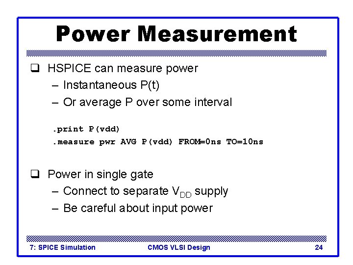 Power Measurement q HSPICE can measure power – Instantaneous P(t) – Or average P