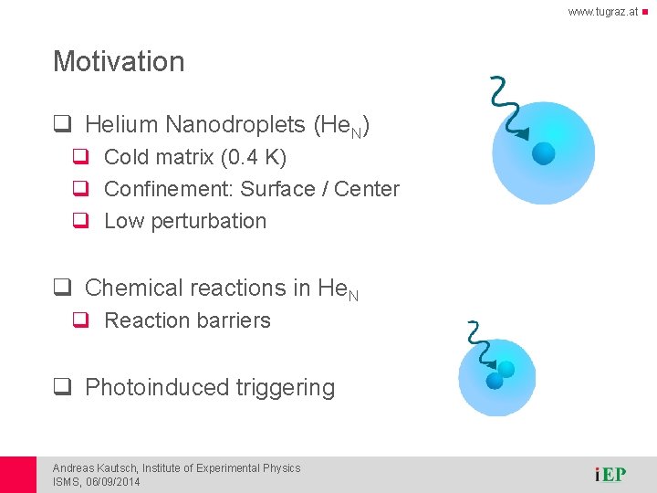 www. tugraz. at Motivation q Helium Nanodroplets (He. N) q Cold matrix (0. 4 www. tugraz. at Motivation q Helium Nanodroplets (He. N) q Cold matrix (0. 4