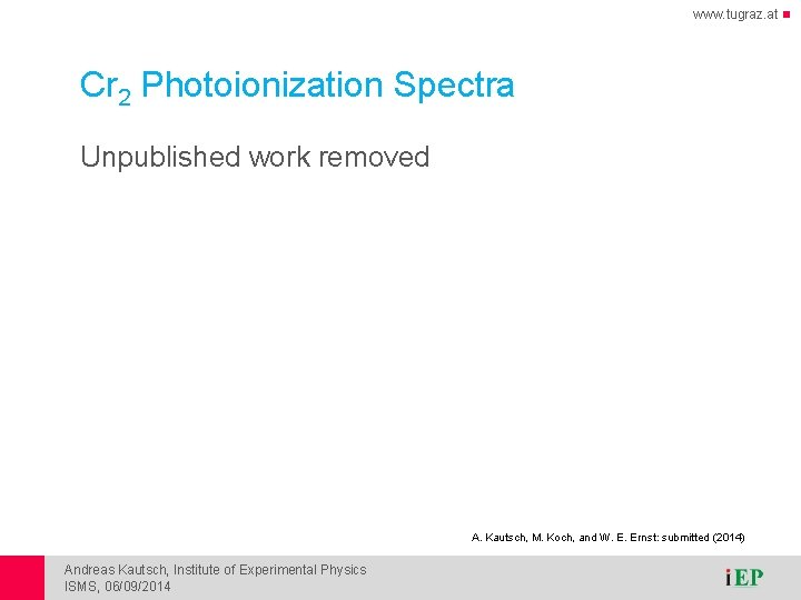 www. tugraz. at Cr 2 Photoionization Spectra Unpublished work removed A. Kautsch, M. Koch, www. tugraz. at Cr 2 Photoionization Spectra Unpublished work removed A. Kautsch, M. Koch,