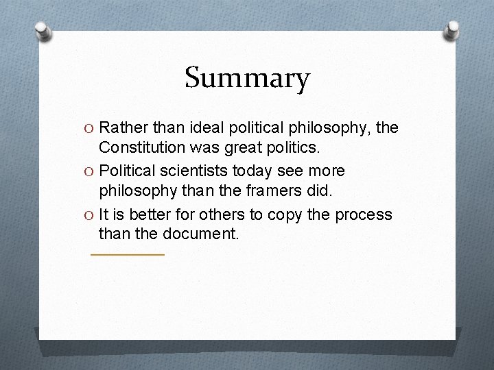 Summary O Rather than ideal political philosophy, the Constitution was great politics. O Political