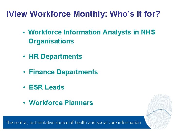 i. View Workforce Monthly: Who’s it for? • Workforce Information Analysts in NHS Organisations