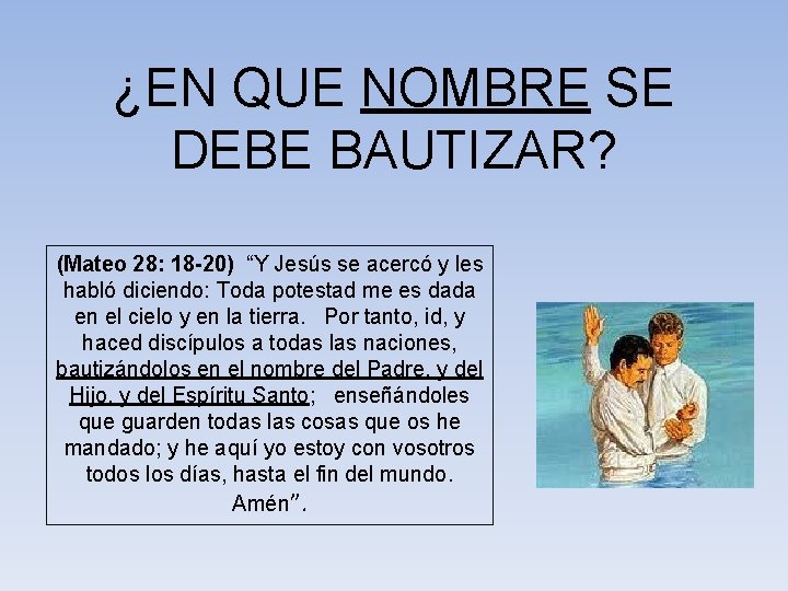 ¿EN QUE NOMBRE SE DEBE BAUTIZAR? (Mateo 28: 18 -20) “Y Jesús se acercó