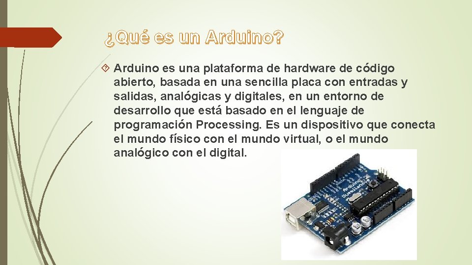 ¿Qué es un Arduino? Arduino es una plataforma de hardware de código abierto, basada