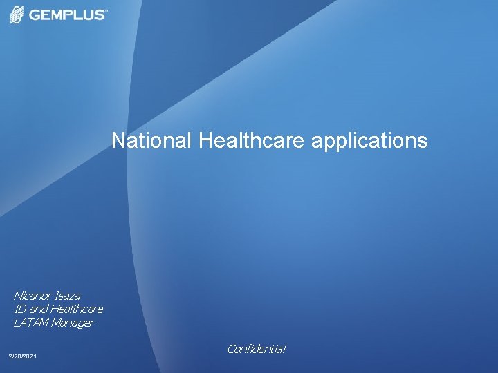 National Healthcare applications Nicanor Isaza ID and Healthcare LATAM Manager 2/20/2021 Confidential 