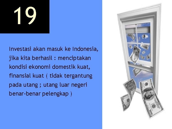 19 Investasi akan masuk ke Indonesia, jika kita berhasil : menciptakan kondisi ekonomi domestik