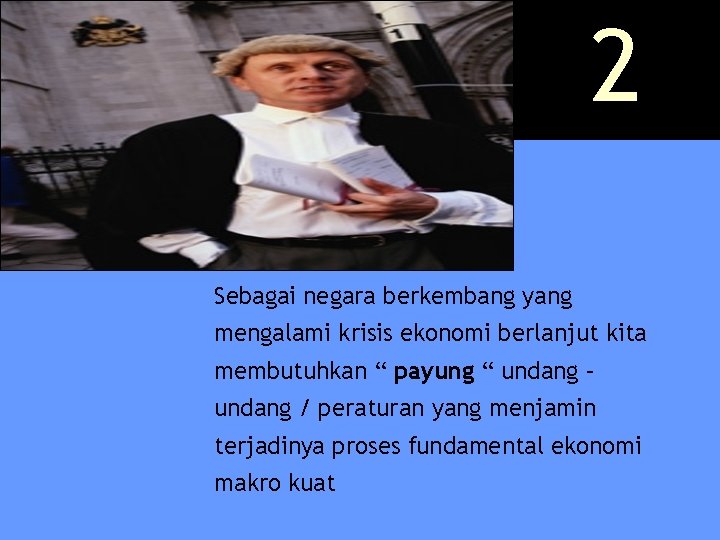 2 Sebagai negara berkembang yang mengalami krisis ekonomi berlanjut kita membutuhkan “ payung “