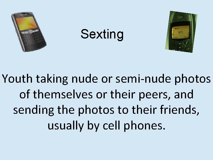 Sexting Youth taking nude or semi-nude photos of themselves or their peers, and sending