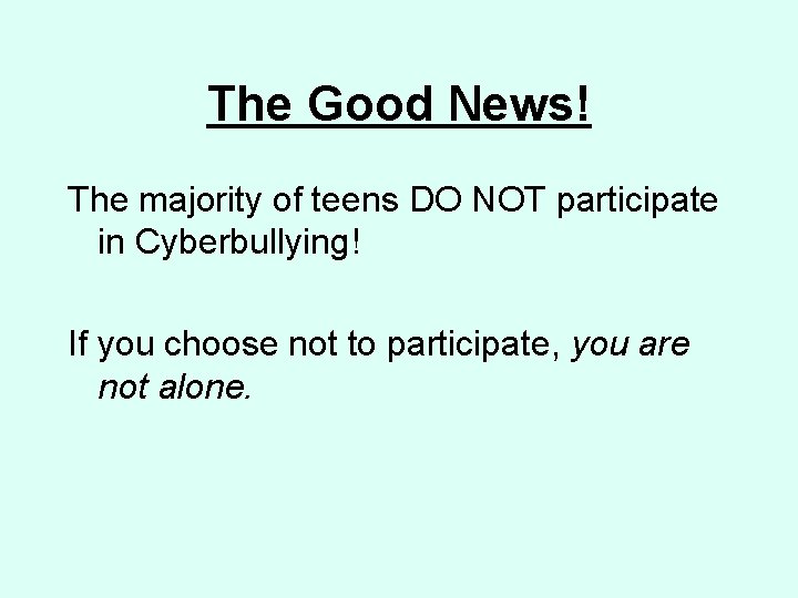 The Good News! The majority of teens DO NOT participate in Cyberbullying! If you