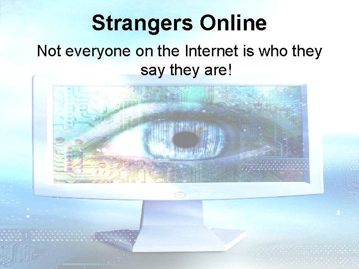 Strangers Online Not everyone on the Internet is who they say they are! 