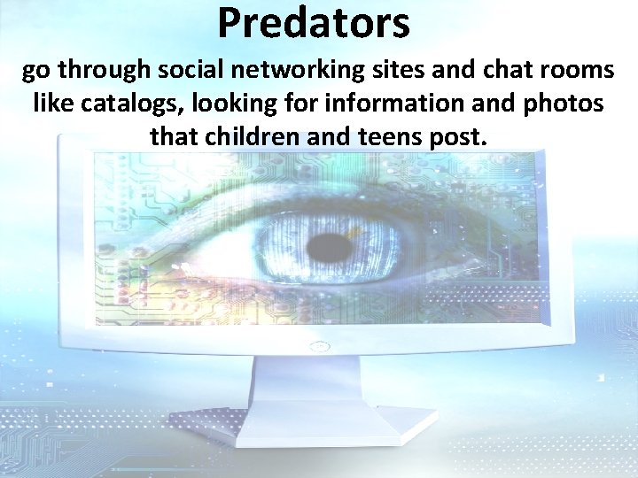 Predators go through social networking sites and chat rooms like catalogs, looking for information