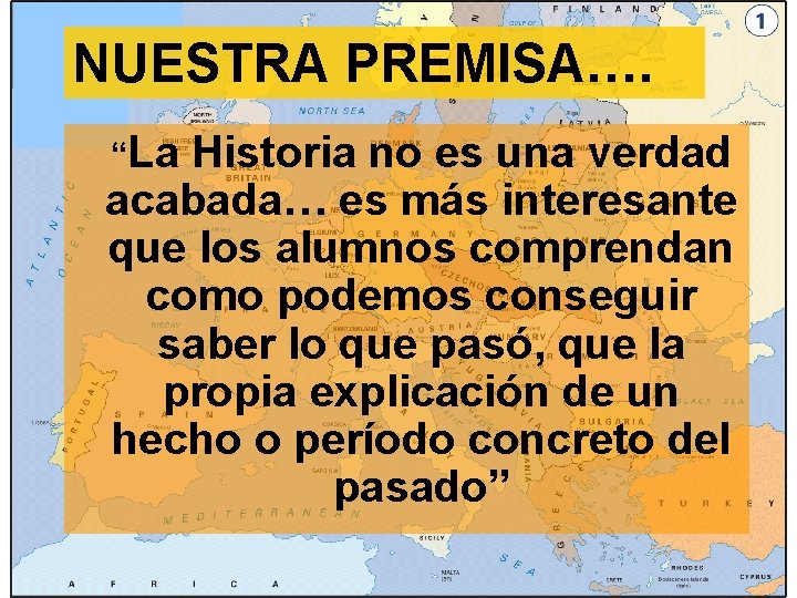 NUESTRA PREMISA…. “La Historia no es una verdad acabada… es más interesante que los