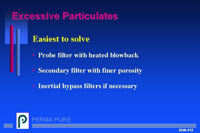 Excessive Particulates Easiest to solve • Probe filter with heated blowback • Secondary filter