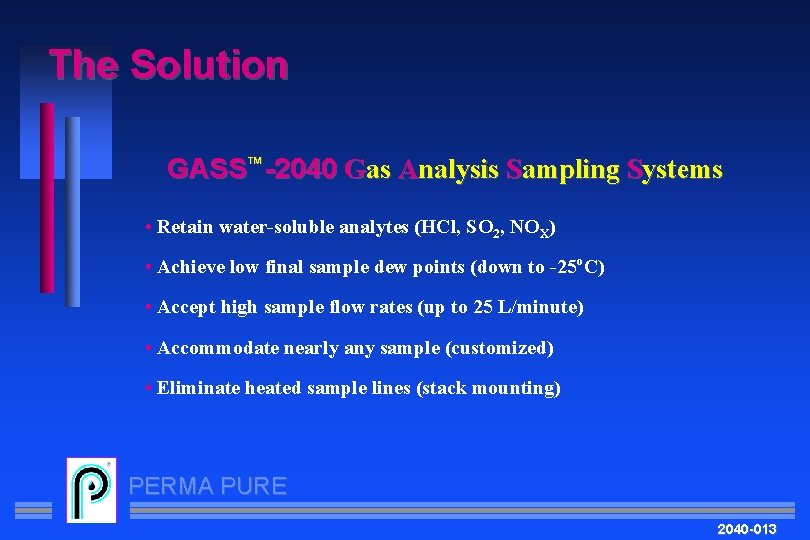 The Solution GASS™-2040 Gas Analysis Sampling Systems • Retain water-soluble analytes (HCl, SO 2,